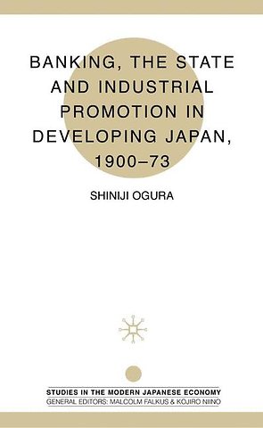 Banking, The State and Industrial Promotion in Developing Japan, 1900-73