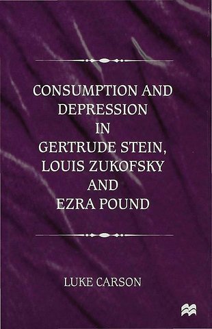 Consumption and Depression in Gertrude Stein, Louis Zukovsky and Ezra Pound