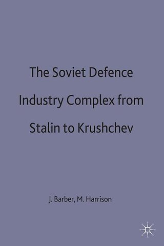 The Soviet Defence Industry Complex from Stalin to Krushchev