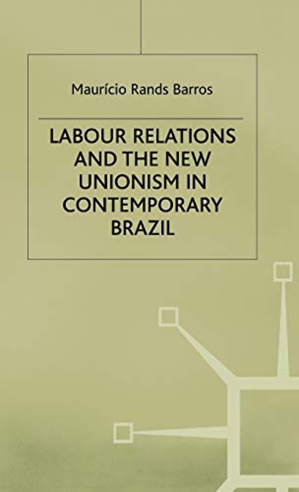 Labour Relations and the New Unionism in Contemporary Brazil