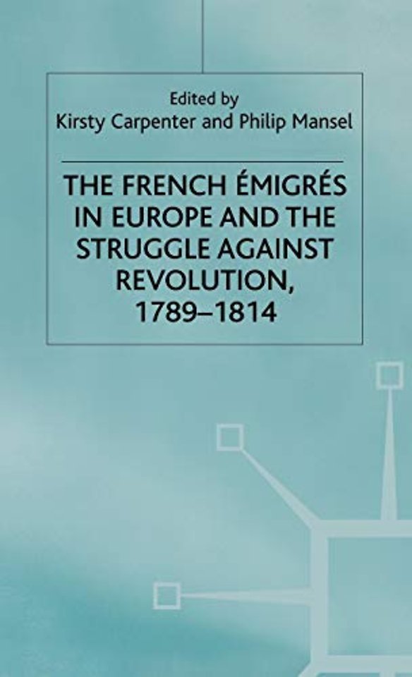 The French Emigres in Europe and the Struggle against Revolution, 1789-1814