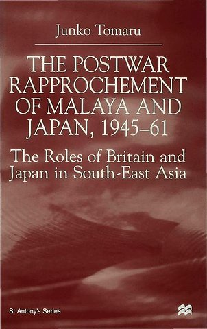 The Postwar Rapprochement of Malaya and Japan 1945-61