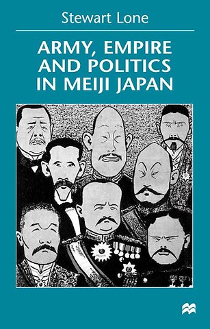 Army, Empire and Politics in Meiji Japan