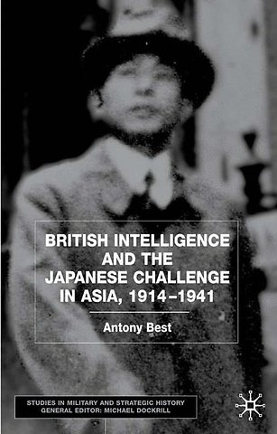 British Intelligence and the Japanese Challenge in Asia, 1914–1941