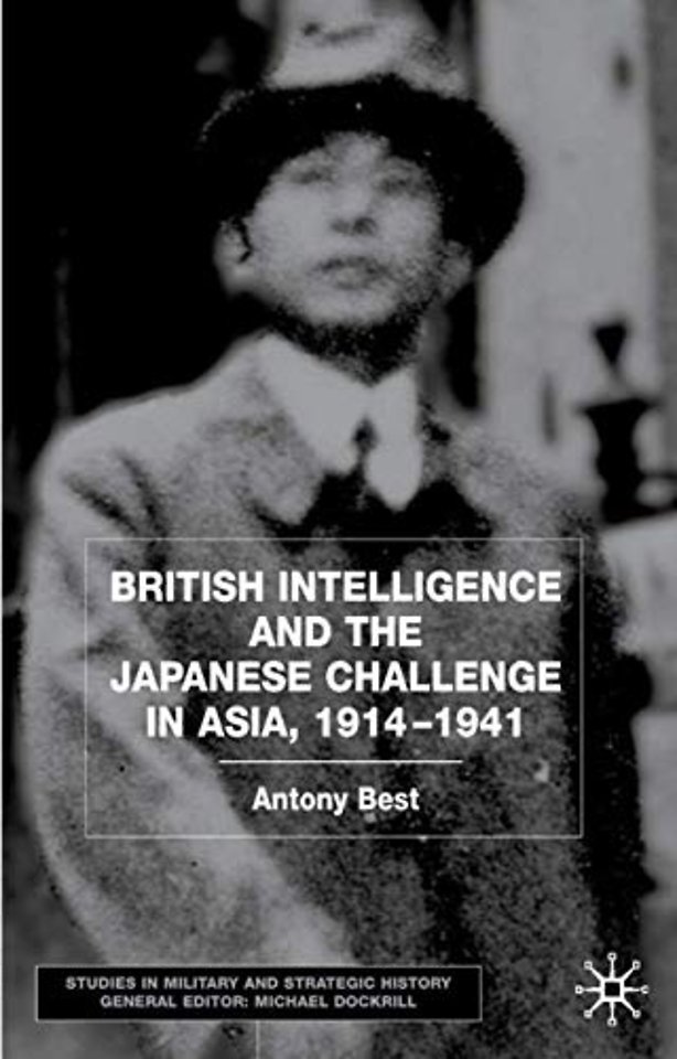 British Intelligence and the Japanese Challenge in Asia, 1914–1941