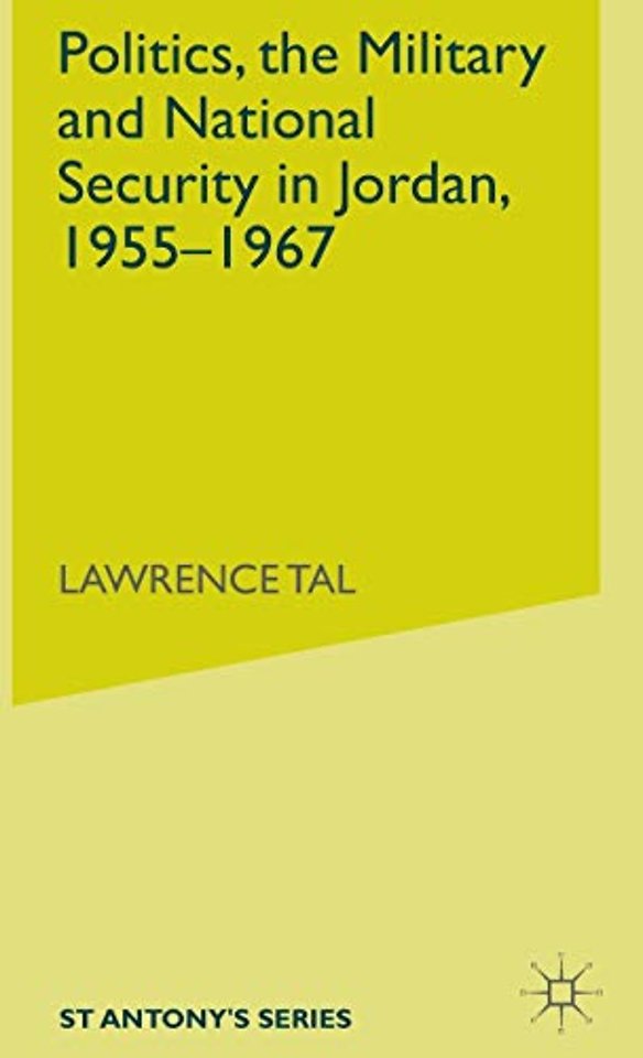 Politics, the Military and National Security in Jordan, 1955-1967