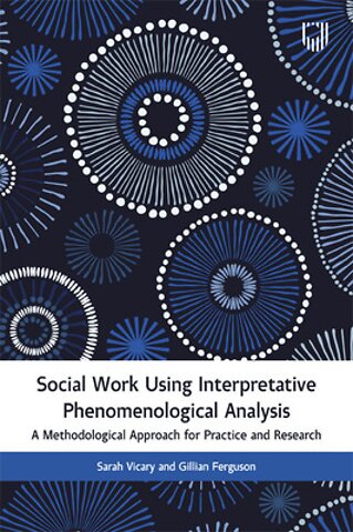 Social Work Using Interpretative Phenomenological Analysis: A Methodological Approach for Practice and Research