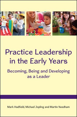 Practice Leadership in the Early Years: Becoming, Being and Developing as a Leader