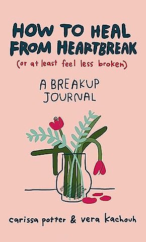 How to Heal from Heartbreak (or at Least Feel Less Broken)