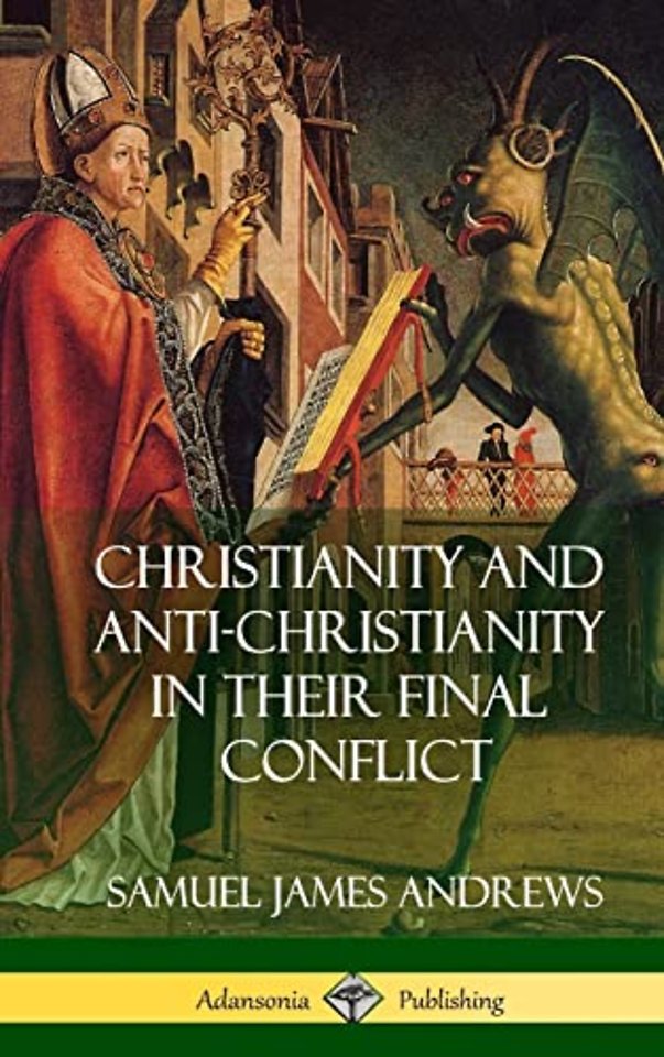 Christianity and Anti-Christianity in Their Final Conflict (Hardcover)