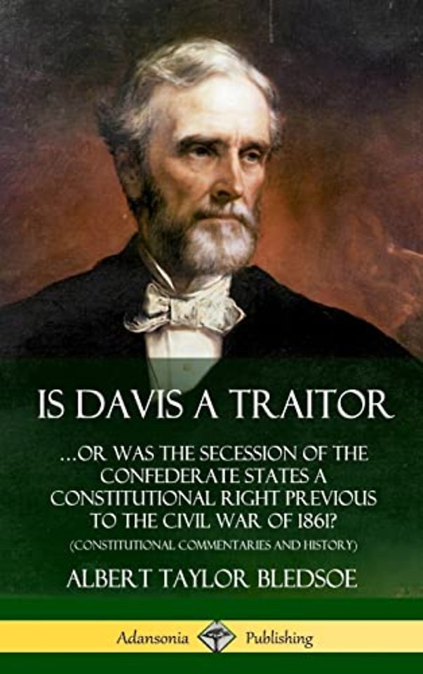 Is Davis a Traitor: …Or Was the Secession of the Confederate States a Constitutional Right Previous to the Civil War of 1861? (Constitutional Commentaries and History) (Hardcover)
