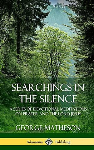 Searchings in the Silence: A Series of Devotional Meditations on Prayer and the Lord Jesus (Hardcover)