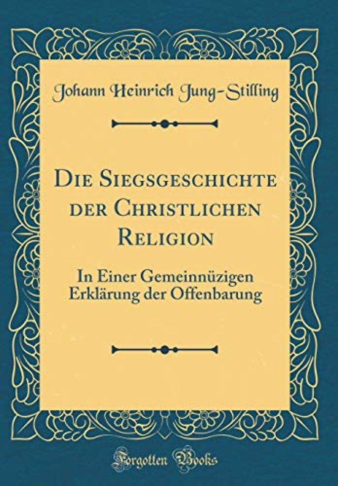 Die Siegsgeschichte der Christlichen Religion: In Einer Gemeinnuzigen Erklarung der Offenbarung (Classic Reprint)