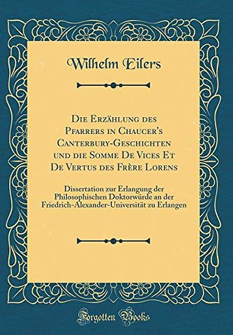 Die Erzahlung des Pfarrers in Chaucer's Canterbury-Geschichten und die Somme De Vices Et De Vertus des Frere Lorens: Dissertation zur Erlangung der Philosophischen Doktorwurde an der Friedrich-Alexander-Universitat zu Erlangen (Classic Reprint)