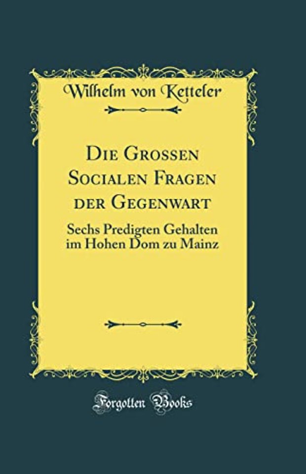Die Grossen Socialen Fragen der Gegenwart: Sechs Predigten Gehalten im Hohen Dom zu Mainz (Classic Reprint)