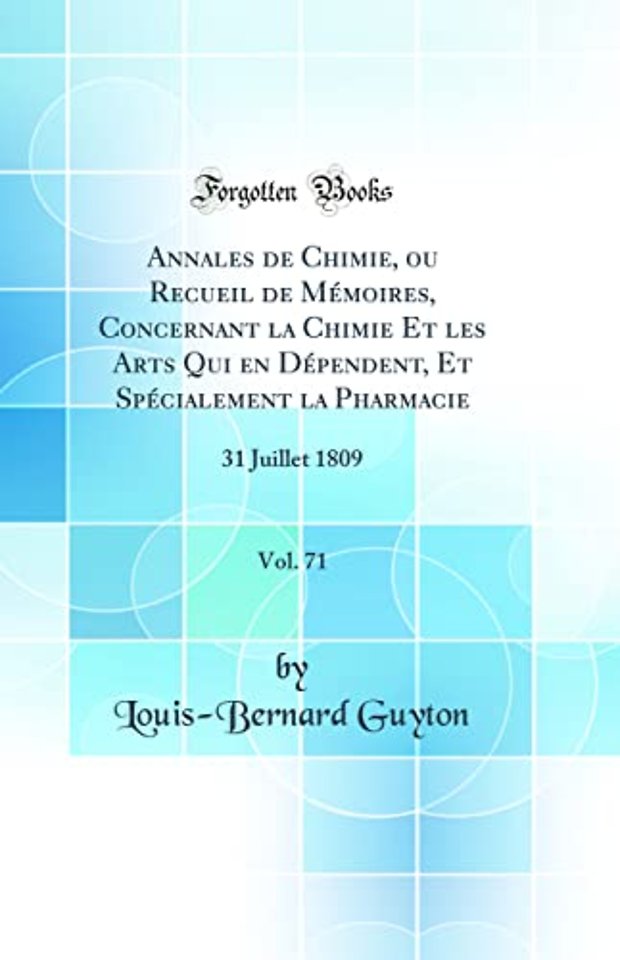 Annales de Chimie, ou Recueil de Memoires, Concernant la Chimie Et les Arts Qui en Dependent, Et Specialement la Pharmacie, Vol. 71: 31 Juillet 1809 (Classic Reprint)