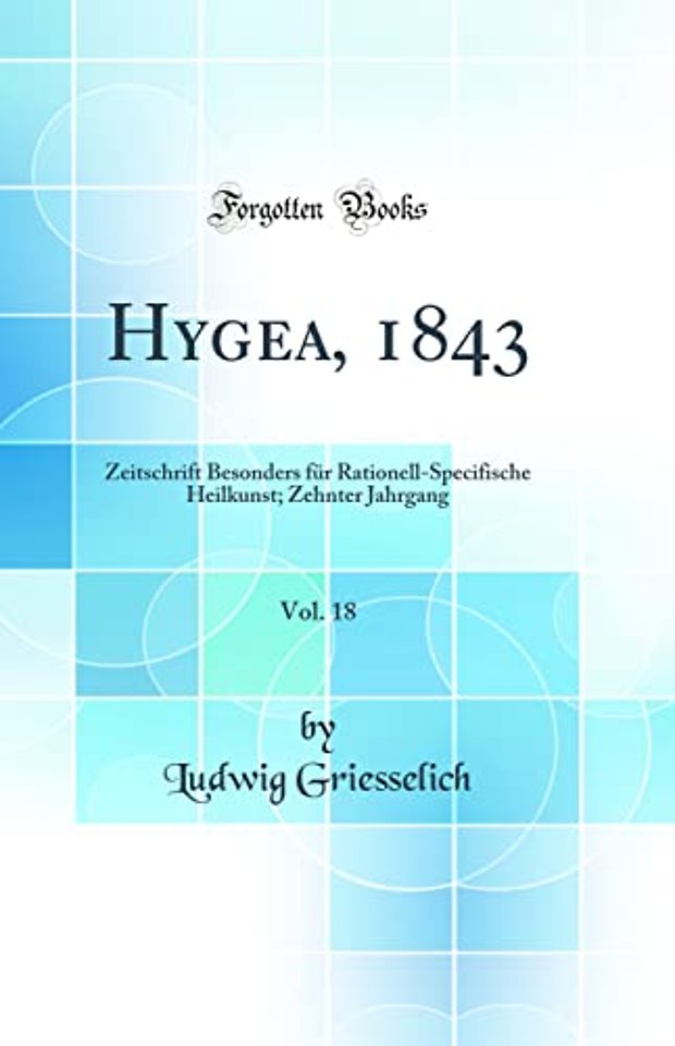 Hygea, 1843, Vol. 18: Zeitschrift Besonders fur Rationell-Specifische Heilkunst; Zehnter Jahrgang (Classic Reprint)