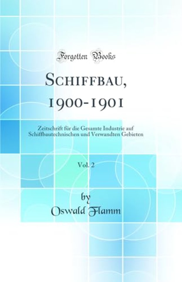 Schiffbau, 1900-1901, Vol. 2: Zeitschrift fur die Gesamte Industrie auf Schiffbautechnischen und Verwandten Gebieten (Classic Reprint)
