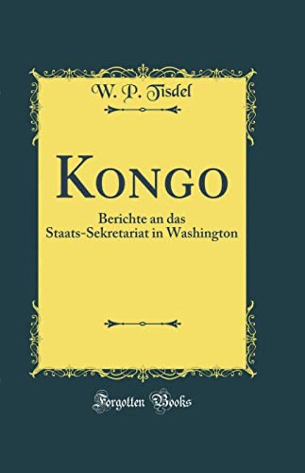 Kongo: Berichte an das Staats-Sekretariat in Washington (Classic Reprint)