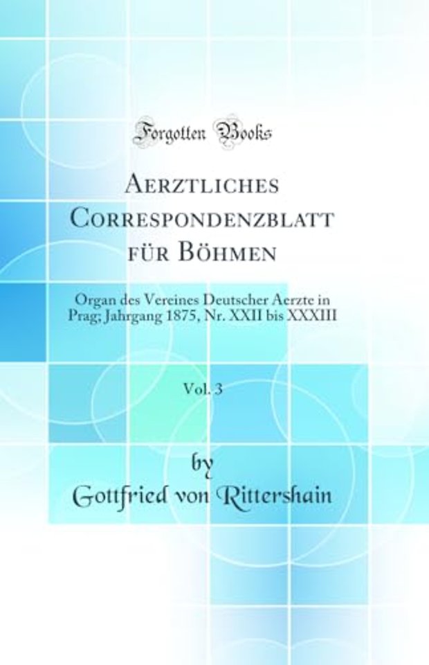 Aerztliches Correspondenzblatt fur Bohmen, Vol. 3: Organ des Vereines Deutscher Aerzte in Prag; Jahrgang 1875, Nr. XXII bis XXXIII (Classic Reprint)