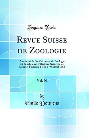 Revue Suisse de Zoologie, Vol. 70: Annales de la Societe Suisse de Zoologie Et du Museum d'Histoire Naturelle de Geneve; Fascicule 1 (No 1-9); Avril 1963 (Classic Reprint)
