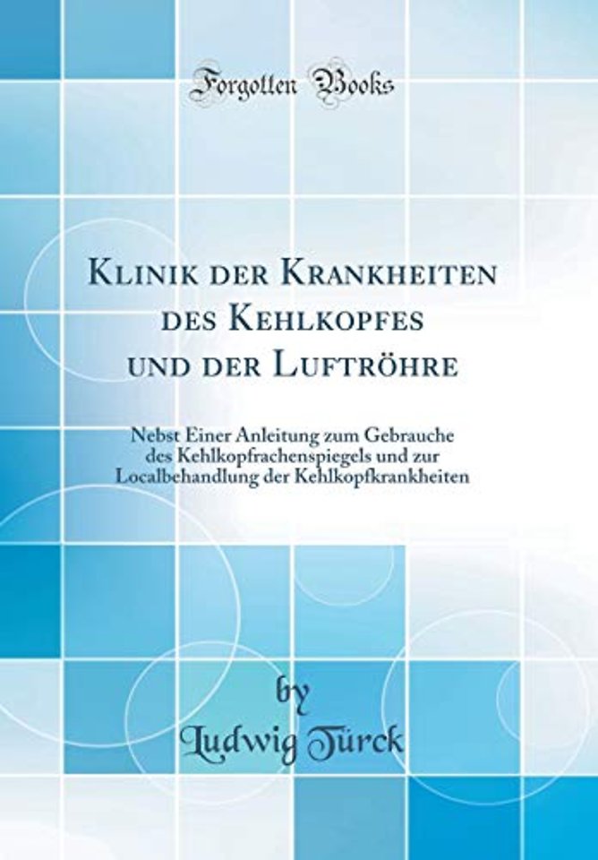 Klinik der Krankheiten des Kehlkopfes und der Luftrohre: Nebst Einer Anleitung zum Gebrauche des Kehlkopfrachenspiegels und zur Localbehandlung der Kehlkopfkrankheiten (Classic Reprint)
