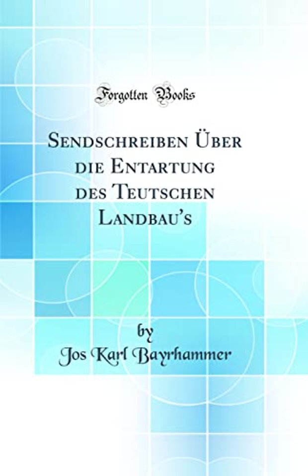 Sendschreiben Uber die Entartung des Teutschen Landbau's (Classic Reprint)
