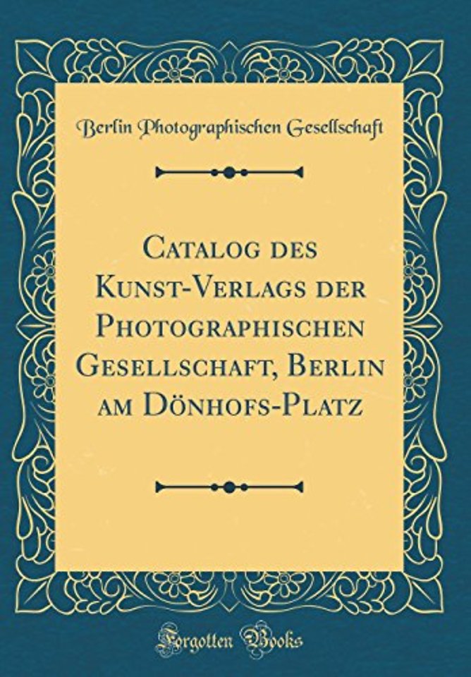Catalog des Kunst-Verlags der Photographischen Gesellschaft, Berlin am Donhofs-Platz (Classic Reprint)