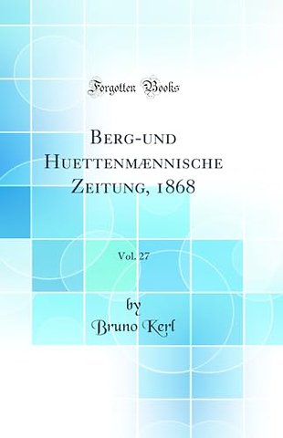 Berg-und Huettenmaennische Zeitung, 1868, Vol. 27 (Classic Reprint)