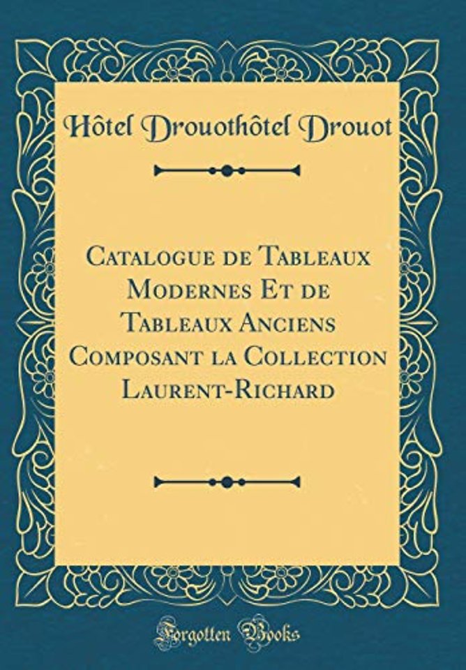 Catalogue de Tableaux Modernes Et de Tableaux Anciens Composant la Collection Laurent-Richard (Classic Reprint)