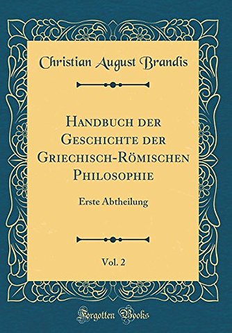 Handbuch der Geschichte der Griechisch-Romischen Philosophie, Vol. 2: Erste Abtheilung (Classic Reprint)