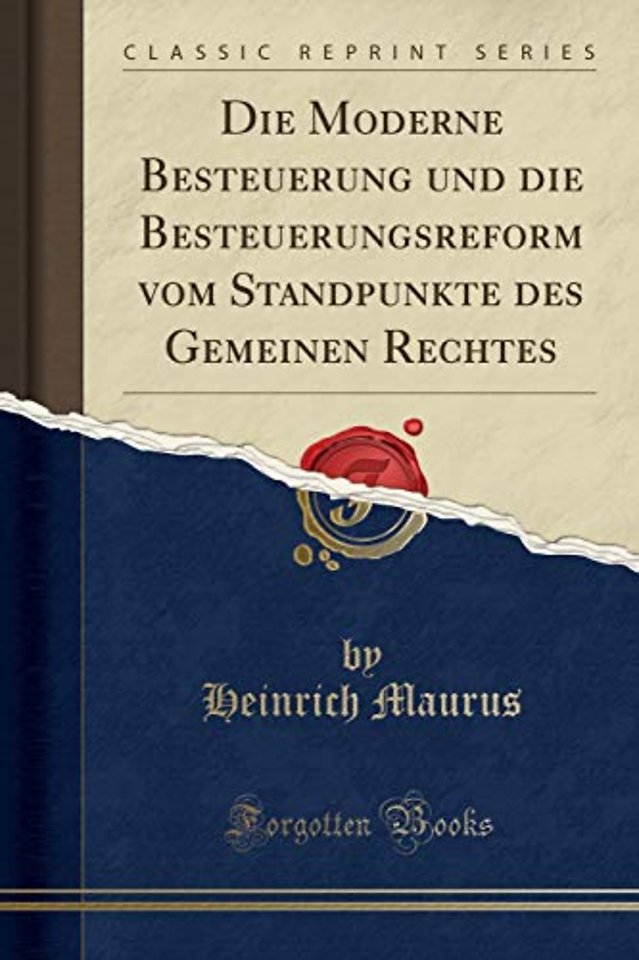 Die Moderne Besteuerung Und Die Besteuerungsreform Vom Standpunkte Des Gemeinen Rechtes (Classic Reprint)