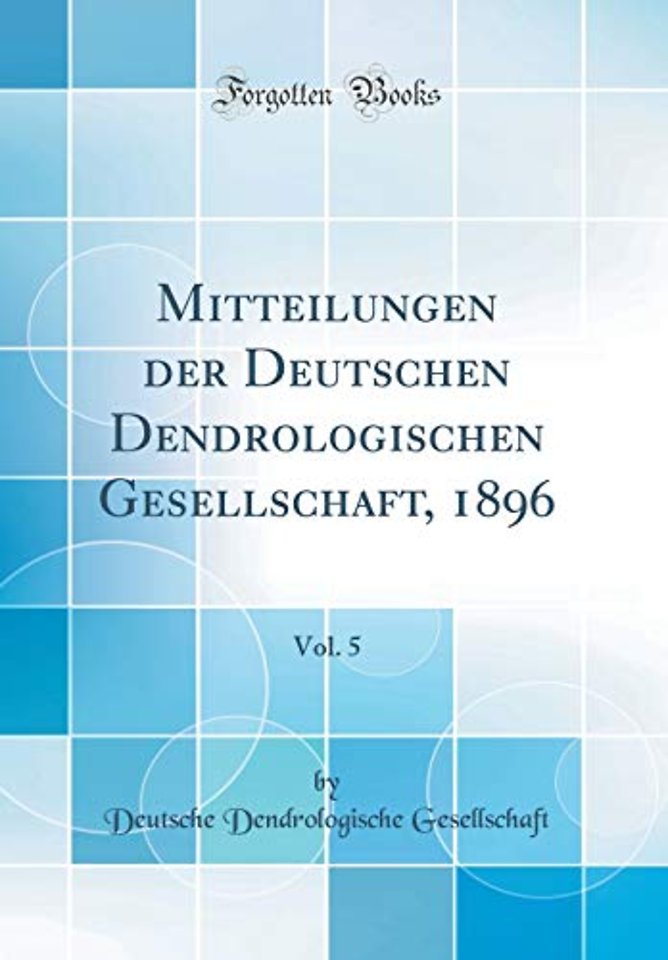 Mitteilungen der Deutschen Dendrologischen Gesellschaft, 1896, Vol. 5 (Classic Reprint)