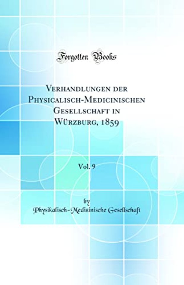 Verhandlungen der Physicalisch-Medicinischen Gesellschaft in Wurzburg, 1859, Vol. 9 (Classic Reprint)
