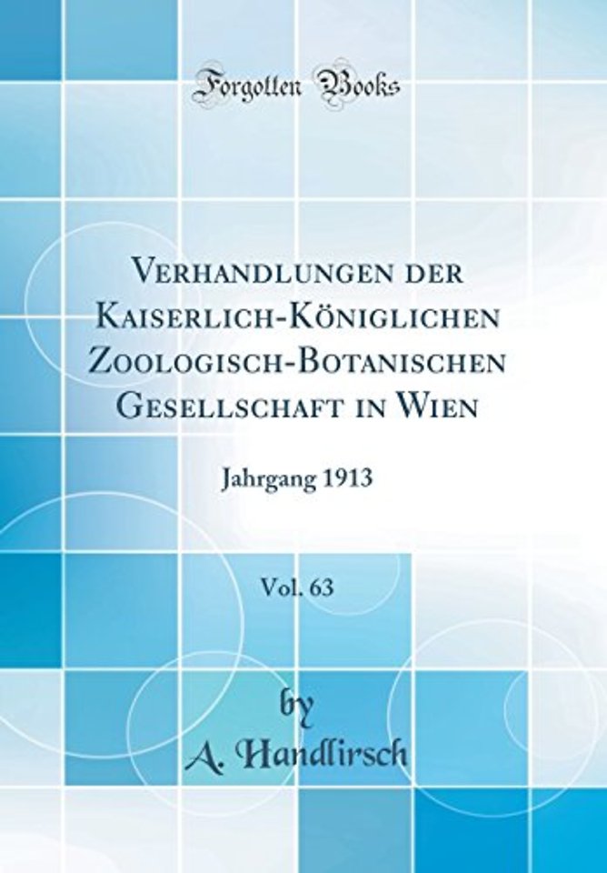 Verhandlungen der Kaiserlich-Koniglichen Zoologisch-Botanischen Gesellschaft in Wien, Vol. 63: Jahrgang 1913 (Classic Reprint)