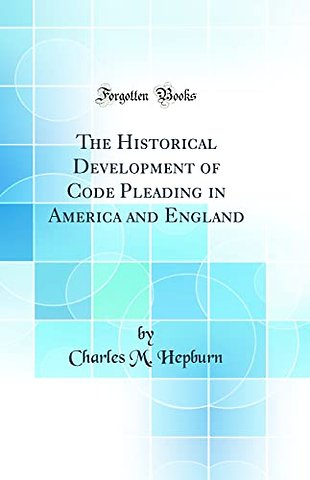 The Historical Development of Code Pleading in America and England (Classic Reprint)