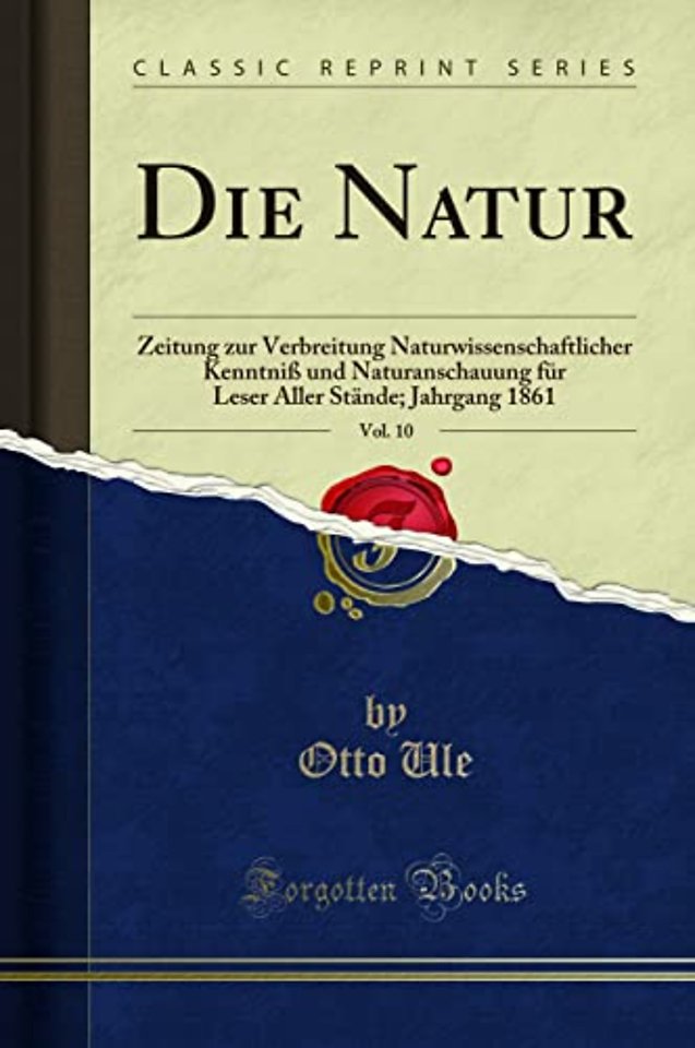 Die Natur, Vol. 10: Zeitung zur Verbreitung Naturwissenschaftlicher Kenntniss und Naturanschauung fur Leser Aller Stande; Jahrgang 1861 (Classic Reprint)