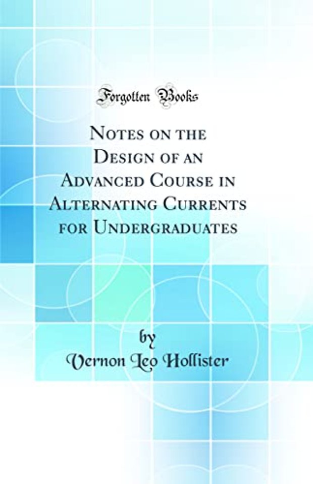 Notes on the Design of an Advanced Course in Alternating Currents for Undergraduates (Classic Reprint)