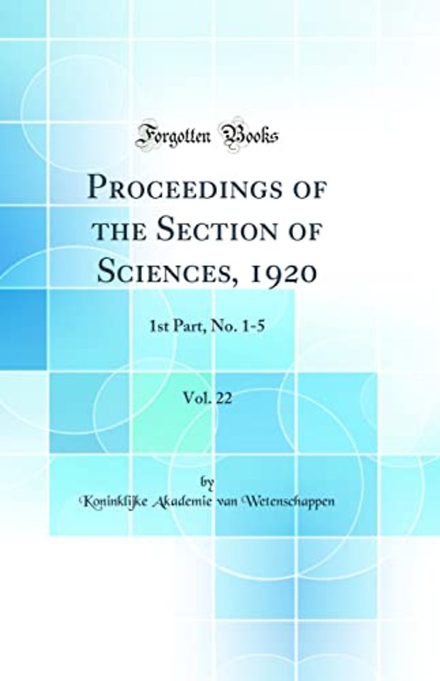 Proceedings of the Section of Sciences, 1920, Vol. 22: 1st Part, No. 1-5 (Classic Reprint)
