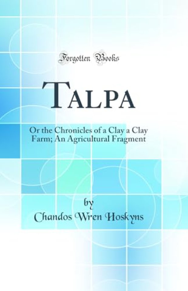 Talpa: Or the Chronicles of a Clay a Clay Farm; An Agricultural Fragment (Classic Reprint)