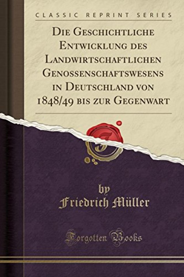 Die Geschichtliche Entwicklung Des Landwirtschaftlichen Genossenschaftswesens in Deutschland Von 1848/49 Bis Zur Gegenwart (Classic Reprint)