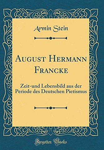 August Hermann Francke: Zeit-und Lebensbild aus der Periode des Deutschen Pietismus (Classic Reprint)