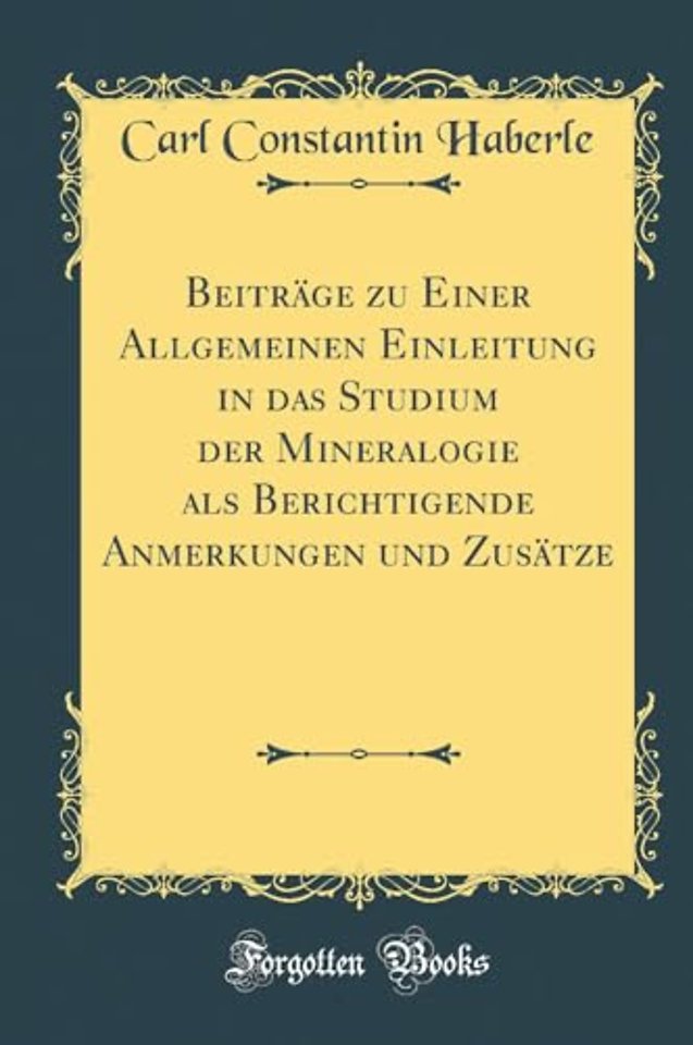 Beitrage zu Einer Allgemeinen Einleitung in das Studium der Mineralogie als Berichtigende Anmerkungen und Zusatze (Classic Reprint)