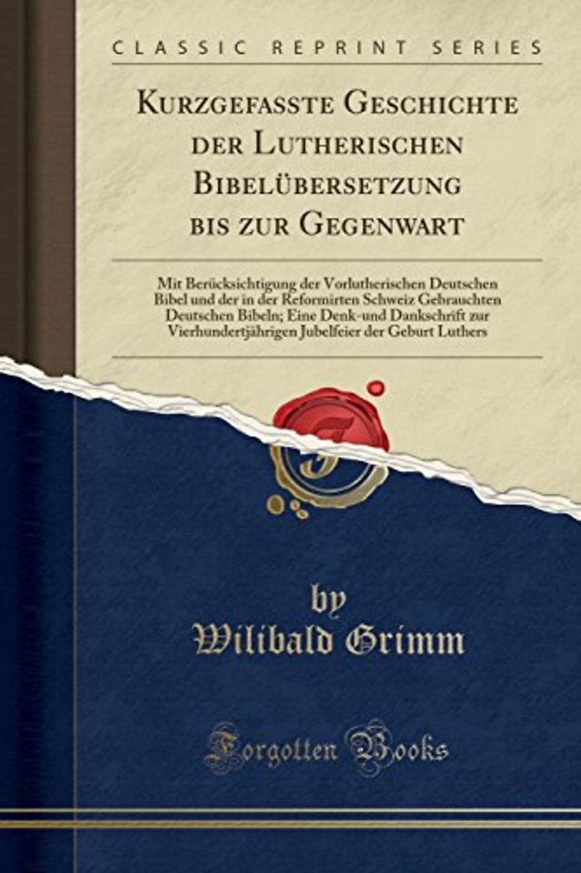 Kurzgefasste Geschichte der Lutherischen Bibelubersetzung bis zur Gegenwart: Mit Berucksichtigung der Vorlutherischen Deutschen Bibel und der in der Reformirten Schweiz Gebrauchten Deutschen Bibeln; Eine Denk-und Dankschrift zur Vierhundertjahrigen Jubelf