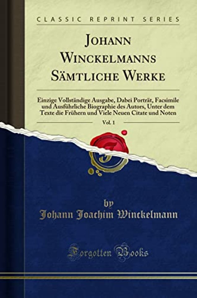 Johann Winckelmanns Samtliche Werke, Vol. 1: Einzige Vollstandige Ausgabe, Dabei Portrat, Facsimile und Ausfuhrliche Biographie des Autors, Unter dem Texte die Fruhern und Viele Neuen Citate und Noten (Classic Reprint)