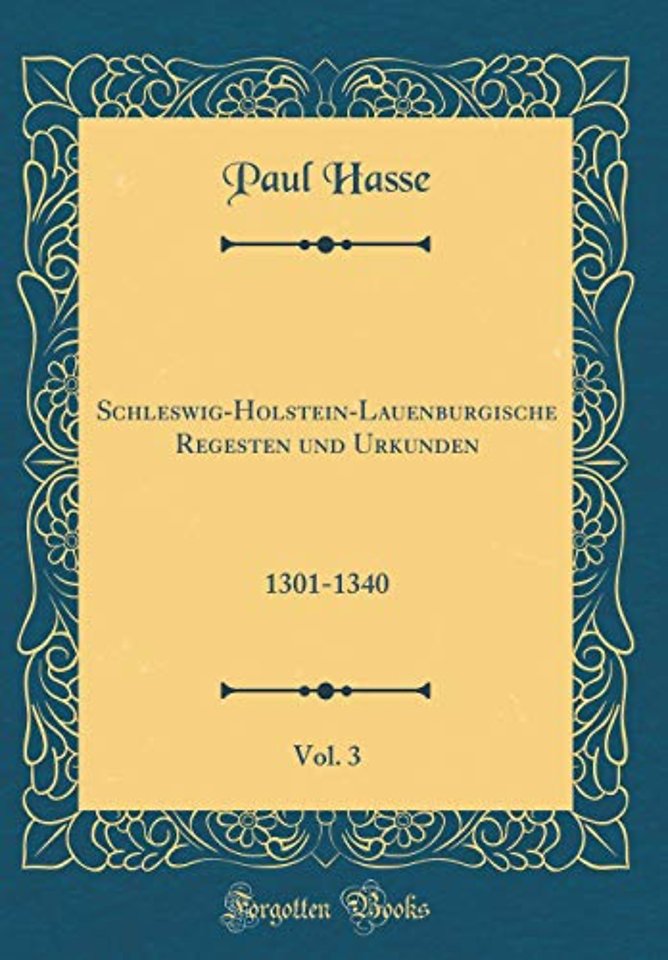 Schleswig-Holstein-Lauenburgische Regesten und Urkunden, Vol. 3: 1301-1340 (Classic Reprint)
