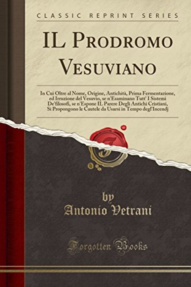 IL Prodromo Vesuviano: In Cui Oltre al Nome, Origine, Antichita, Prima Fermentazione, ed Irruzione del Vesuvio, se n'Esaminano Tutt' I Sistemi De'filosofi, se n'Espone IL Parere Degli Antichi Cristiani, Si Propongono le Cautele da Usarsi in Tempo degl'Inc