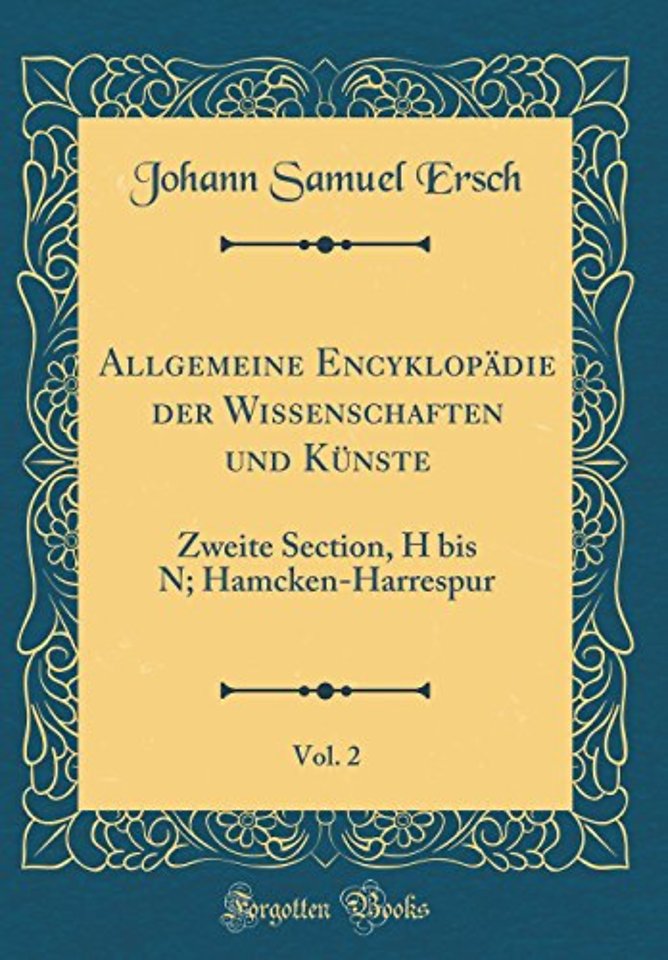 Allgemeine Encyklopadie der Wissenschaften und Kunste, Vol. 2: Zweite Section, H bis N; Hamcken-Harrespur (Classic Reprint)