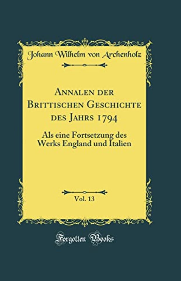 Annalen der Brittischen Geschichte des Jahrs 1794, Vol. 13: Als eine Fortsetzung des Werks England und Italien (Classic Reprint)