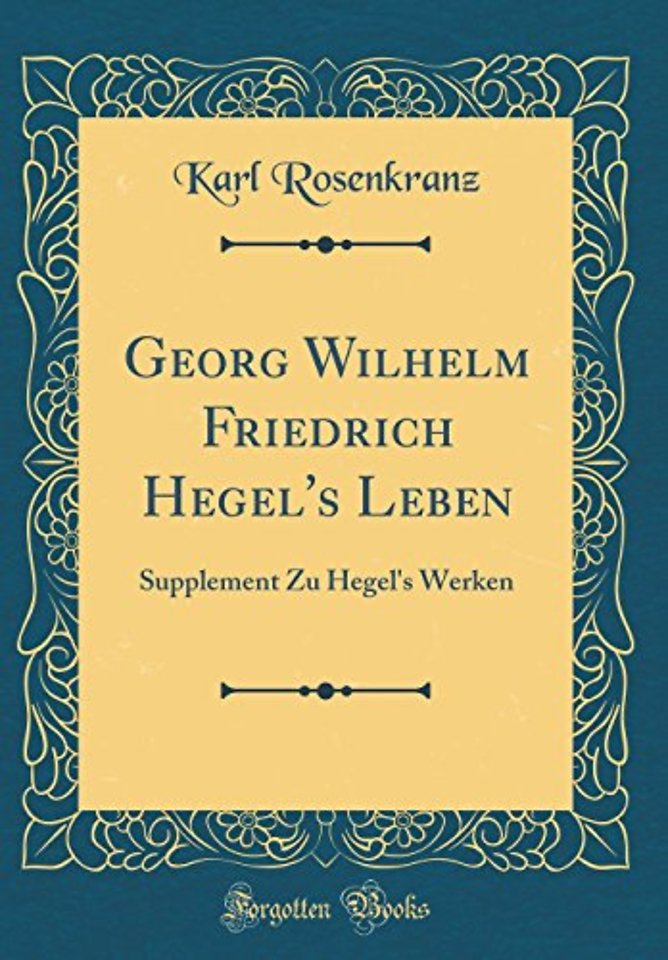 Georg Wilhelm Friedrich Hegel's Leben: Supplement Zu Hegel's Werken (Classic Reprint)